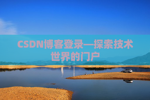 CSDN博客登录—探索技术世界的门户