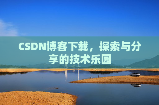 CSDN博客下载，探索与分享的技术乐园